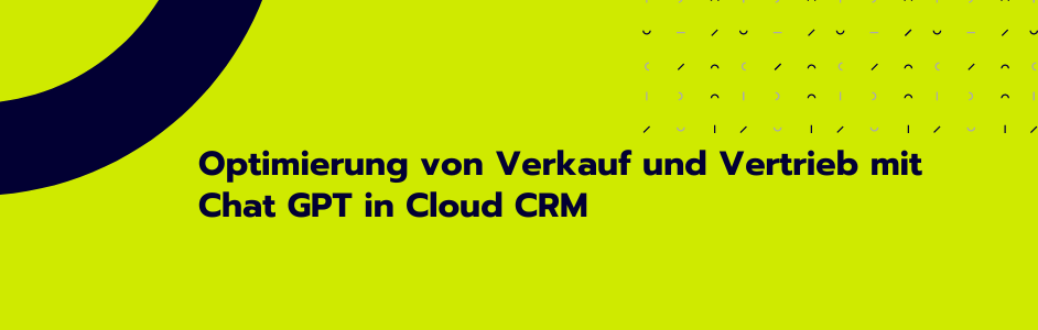 Optimierung von Verkauf und Vertrieb mit Chat GPT in Cloud CRM